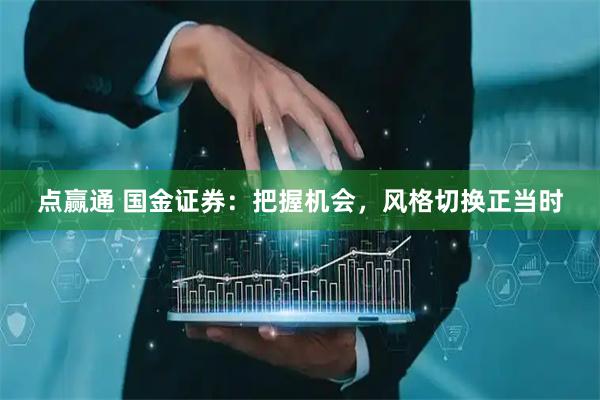 点赢通 国金证券：把握机会，风格切换正当时