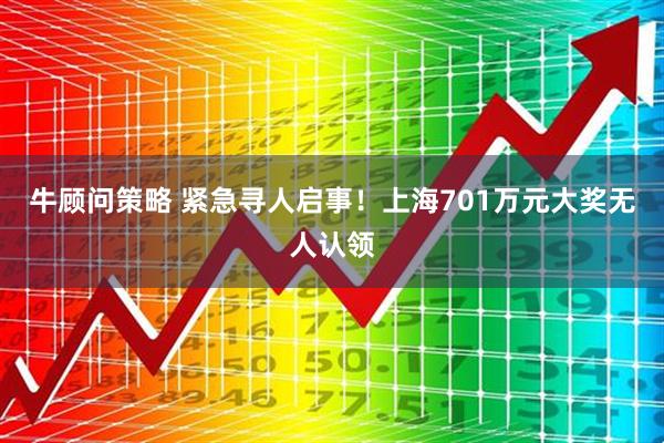 牛顾问策略 紧急寻人启事！上海701万元大奖无人认领